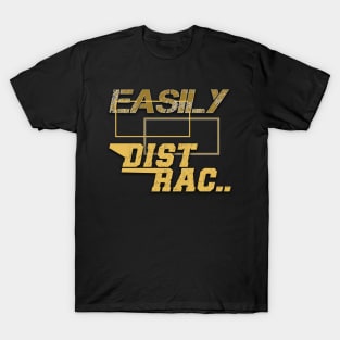 Easily Distrac.. T-Shirt